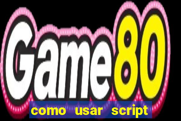 como usar script no cmsp